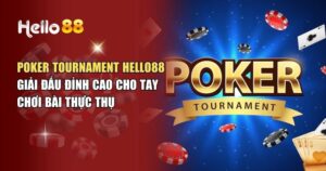 Poker Tournament Hello88 – Cơ Hội Đấu Đỉnh Cao Cho Tay Chơi
