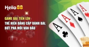 Game Bài Tiến Lên – Chinh Phục Game Bài Huyền Thoại Tại Hello88
